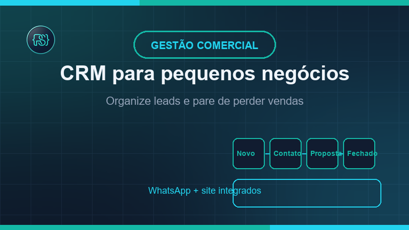 CRM para pequenos negócios: organize leads e pare de perder vendas no WhatsApp